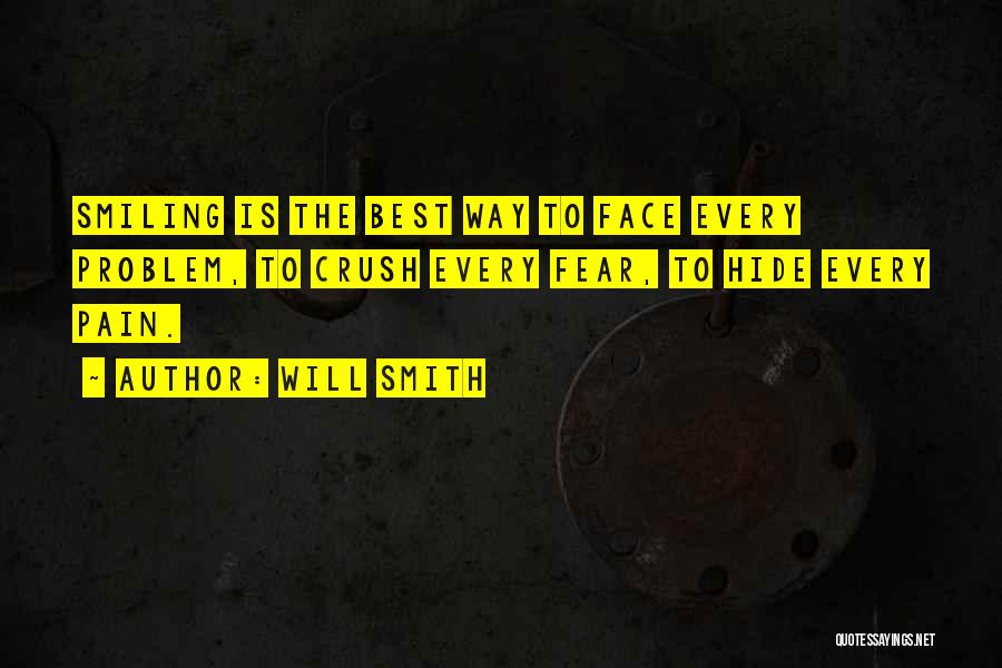 Will Smith Quotes: Smiling Is The Best Way To Face Every Problem, To Crush Every Fear, To Hide Every Pain.