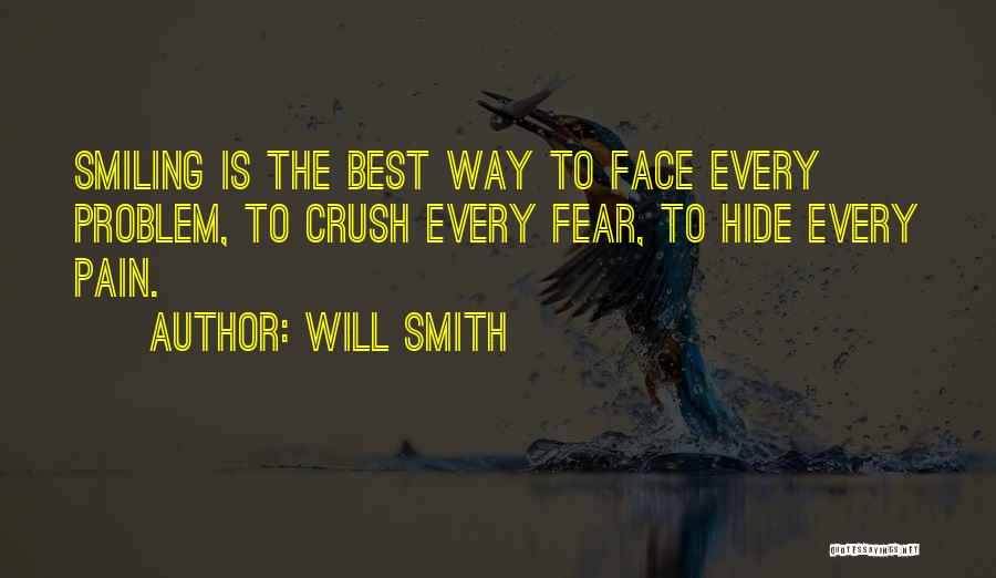 Will Smith Quotes: Smiling Is The Best Way To Face Every Problem, To Crush Every Fear, To Hide Every Pain.