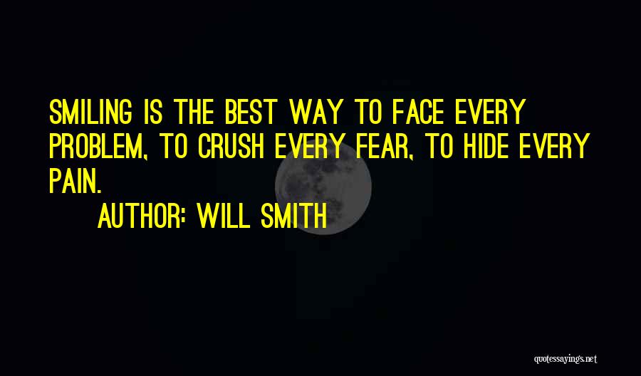 Will Smith Quotes: Smiling Is The Best Way To Face Every Problem, To Crush Every Fear, To Hide Every Pain.