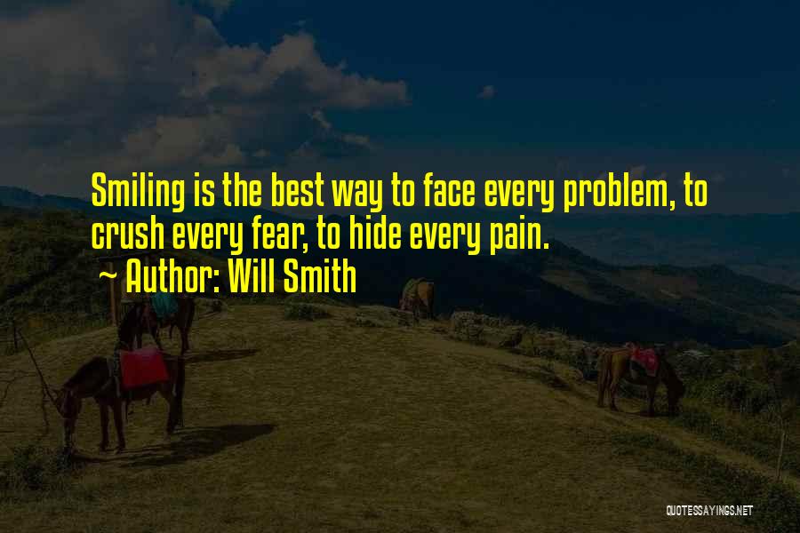 Will Smith Quotes: Smiling Is The Best Way To Face Every Problem, To Crush Every Fear, To Hide Every Pain.