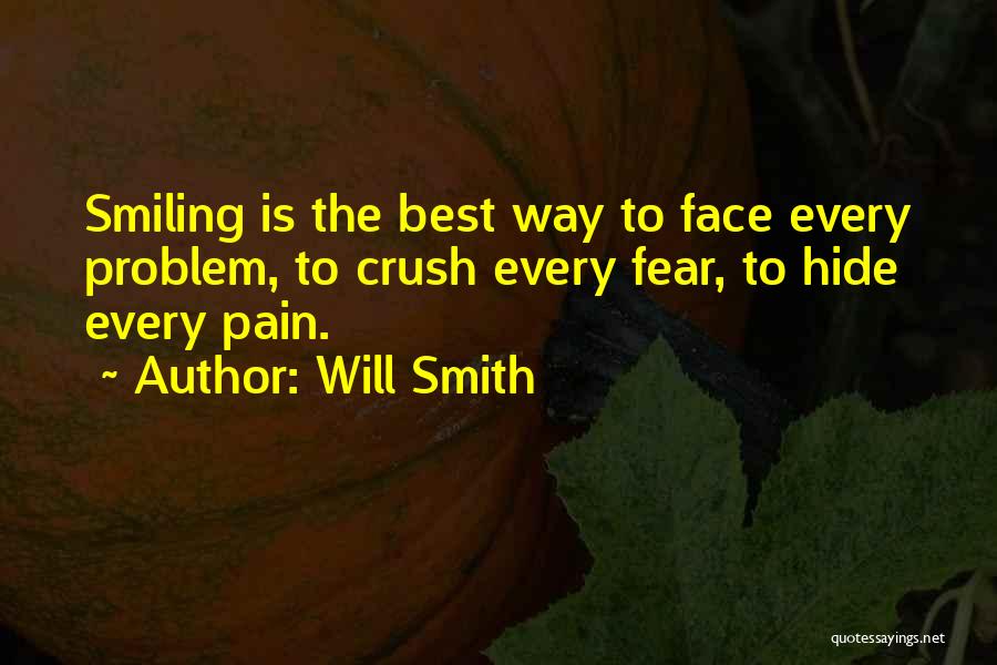 Will Smith Quotes: Smiling Is The Best Way To Face Every Problem, To Crush Every Fear, To Hide Every Pain.