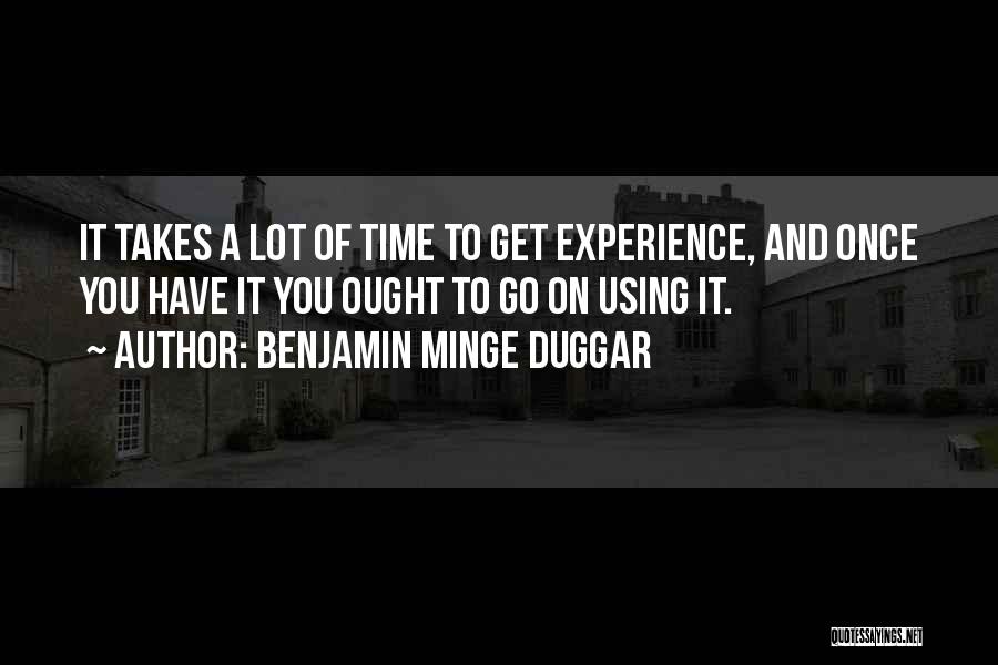Benjamin Minge Duggar Quotes: It Takes A Lot Of Time To Get Experience, And Once You Have It You Ought To Go On Using