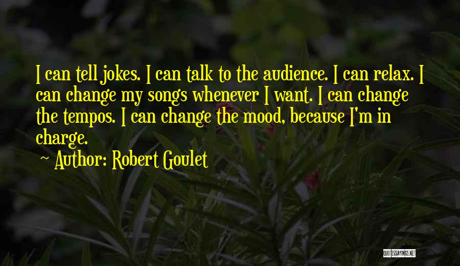 Robert Goulet Quotes: I Can Tell Jokes. I Can Talk To The Audience. I Can Relax. I Can Change My Songs Whenever I