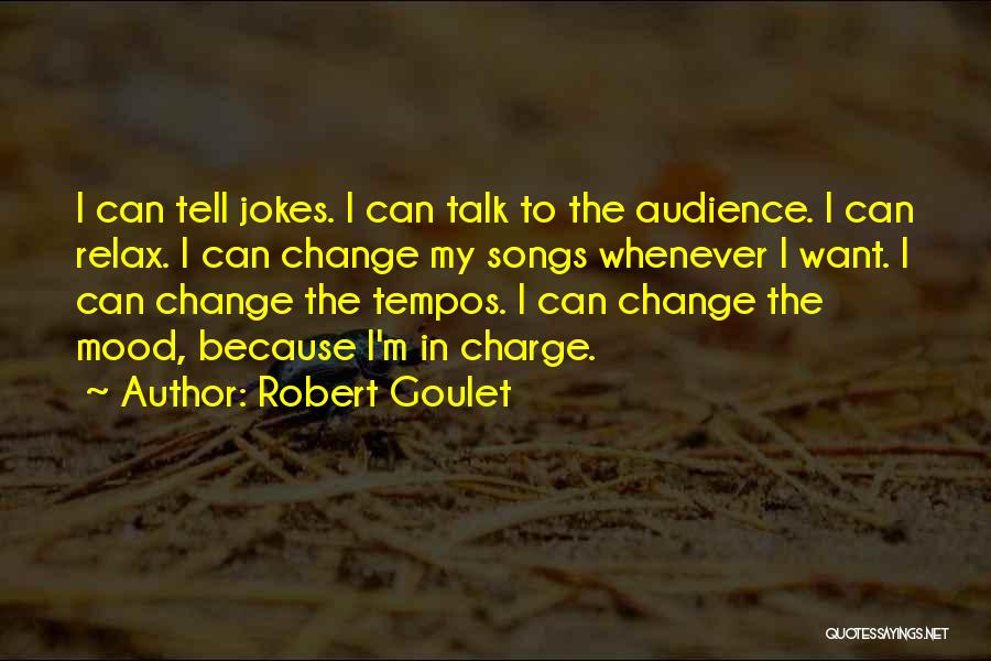 Robert Goulet Quotes: I Can Tell Jokes. I Can Talk To The Audience. I Can Relax. I Can Change My Songs Whenever I