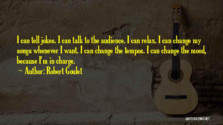 Robert Goulet Quotes: I Can Tell Jokes. I Can Talk To The Audience. I Can Relax. I Can Change My Songs Whenever I