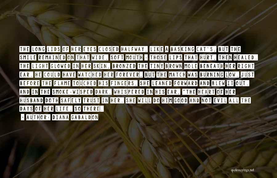 Diana Gabaldon Quotes: The Long Lids Of Her Eyes Closed Halfway, Like A Basking Cat's, But The Smile Remained On That Wide, Soft