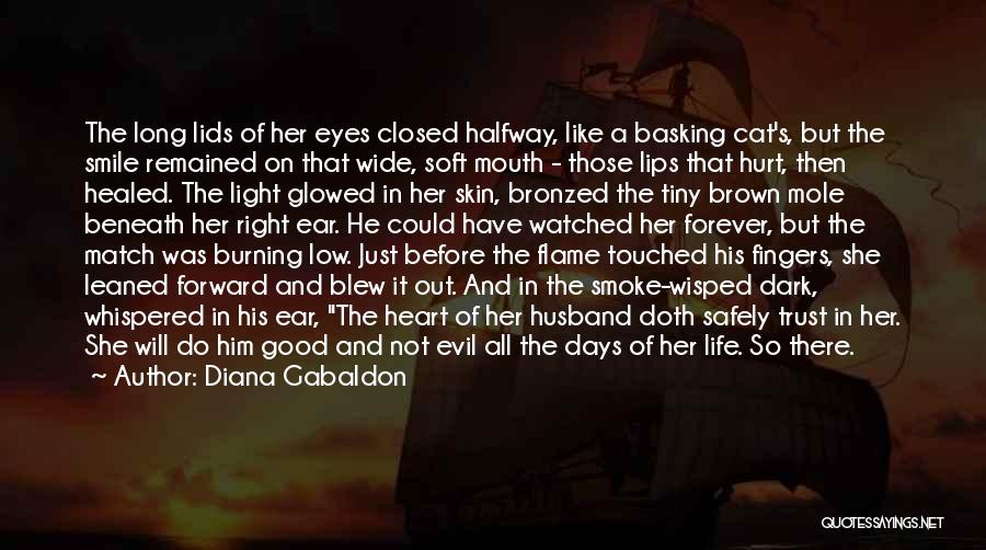 Diana Gabaldon Quotes: The Long Lids Of Her Eyes Closed Halfway, Like A Basking Cat's, But The Smile Remained On That Wide, Soft