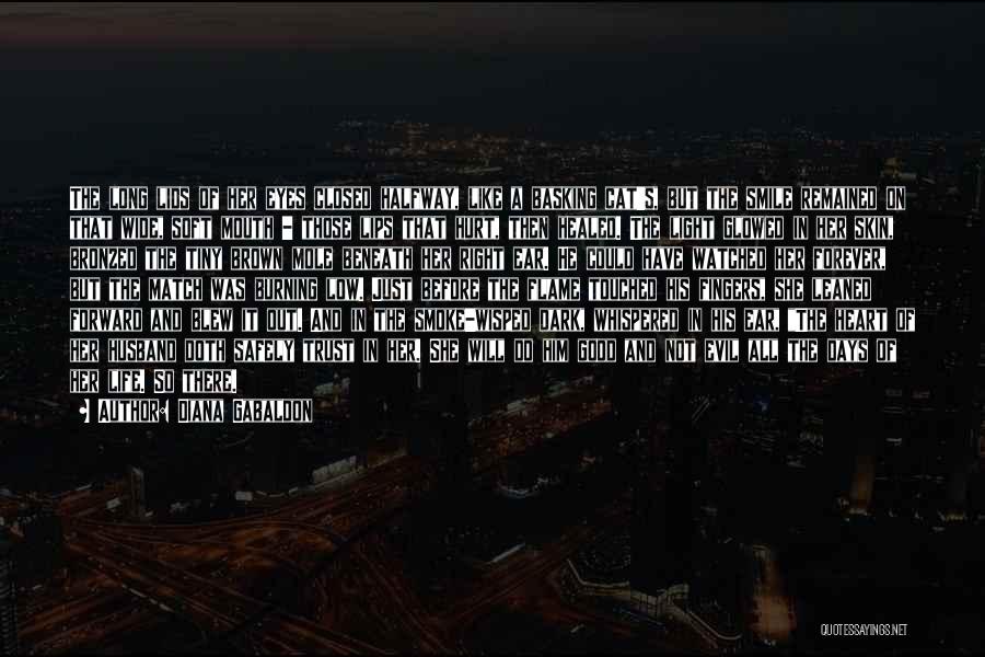Diana Gabaldon Quotes: The Long Lids Of Her Eyes Closed Halfway, Like A Basking Cat's, But The Smile Remained On That Wide, Soft