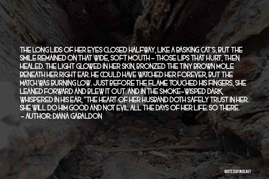 Diana Gabaldon Quotes: The Long Lids Of Her Eyes Closed Halfway, Like A Basking Cat's, But The Smile Remained On That Wide, Soft