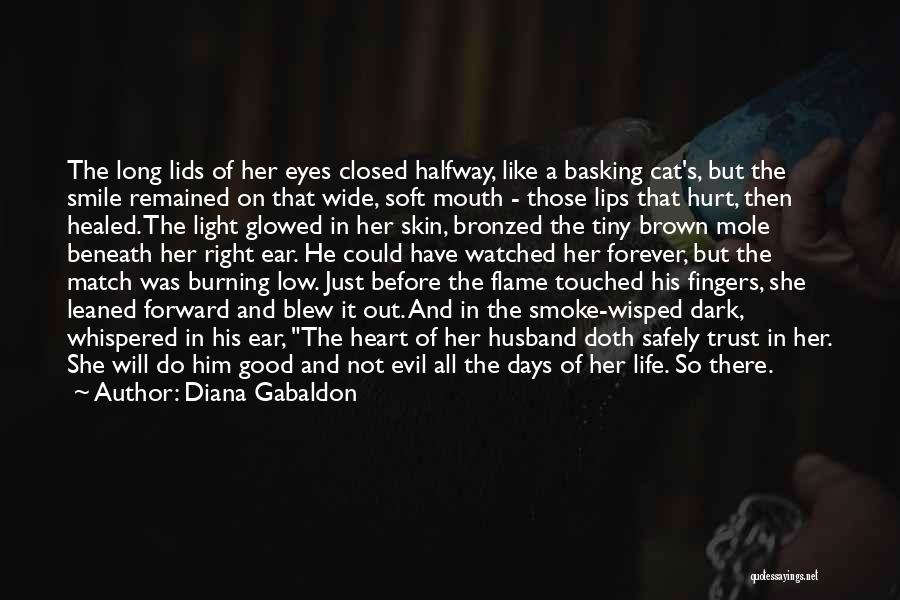 Diana Gabaldon Quotes: The Long Lids Of Her Eyes Closed Halfway, Like A Basking Cat's, But The Smile Remained On That Wide, Soft