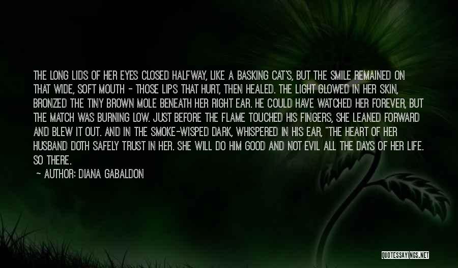 Diana Gabaldon Quotes: The Long Lids Of Her Eyes Closed Halfway, Like A Basking Cat's, But The Smile Remained On That Wide, Soft