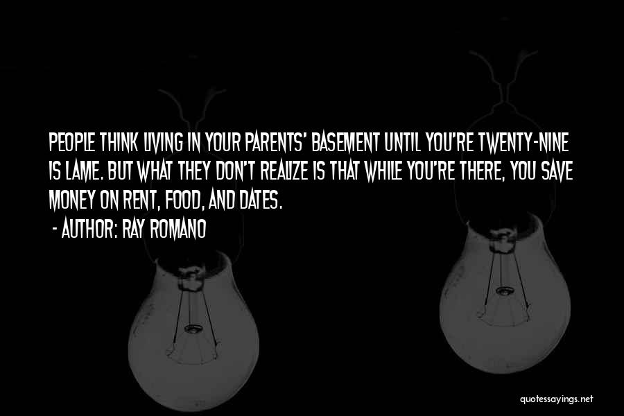 Ray Romano Quotes: People Think Living In Your Parents' Basement Until You're Twenty-nine Is Lame. But What They Don't Realize Is That While