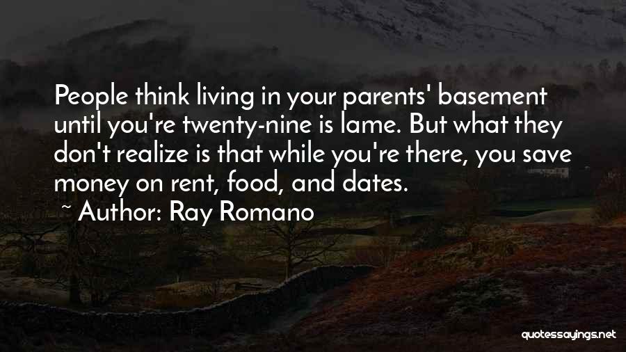 Ray Romano Quotes: People Think Living In Your Parents' Basement Until You're Twenty-nine Is Lame. But What They Don't Realize Is That While