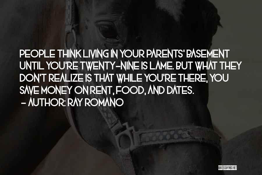 Ray Romano Quotes: People Think Living In Your Parents' Basement Until You're Twenty-nine Is Lame. But What They Don't Realize Is That While