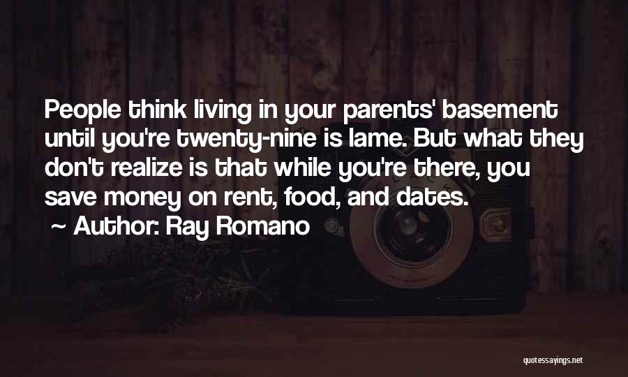 Ray Romano Quotes: People Think Living In Your Parents' Basement Until You're Twenty-nine Is Lame. But What They Don't Realize Is That While
