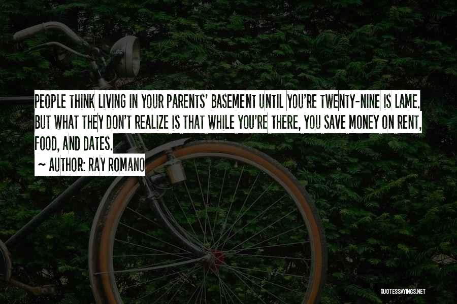 Ray Romano Quotes: People Think Living In Your Parents' Basement Until You're Twenty-nine Is Lame. But What They Don't Realize Is That While