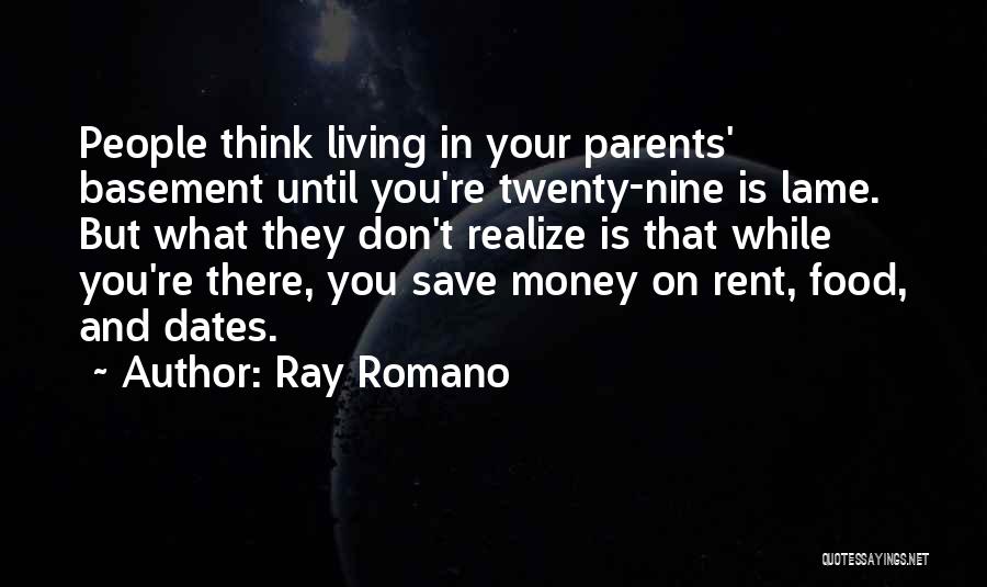 Ray Romano Quotes: People Think Living In Your Parents' Basement Until You're Twenty-nine Is Lame. But What They Don't Realize Is That While