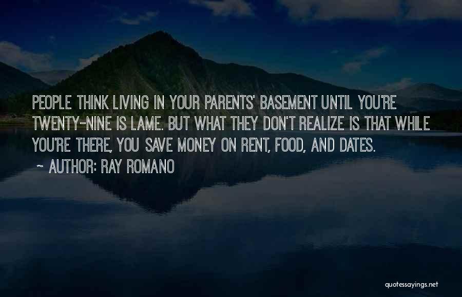 Ray Romano Quotes: People Think Living In Your Parents' Basement Until You're Twenty-nine Is Lame. But What They Don't Realize Is That While