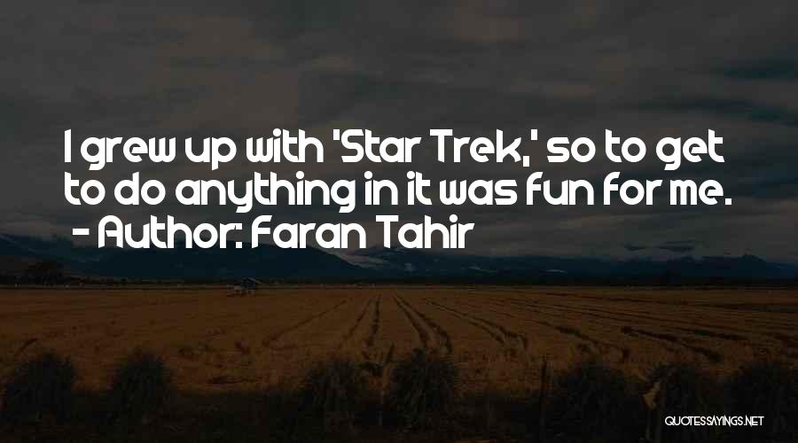 Faran Tahir Quotes: I Grew Up With 'star Trek,' So To Get To Do Anything In It Was Fun For Me.