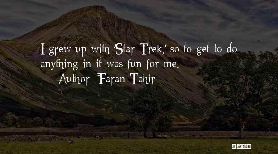 Faran Tahir Quotes: I Grew Up With 'star Trek,' So To Get To Do Anything In It Was Fun For Me.