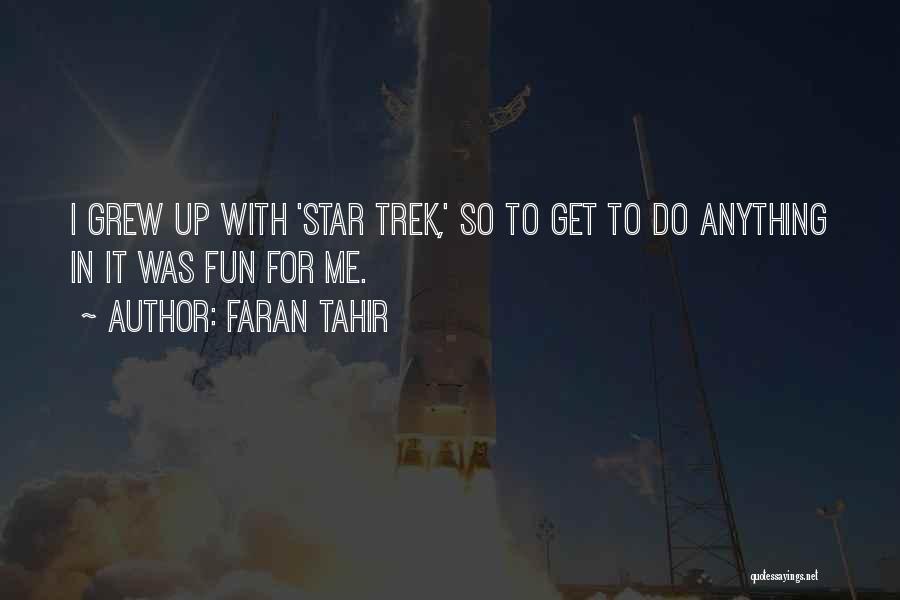 Faran Tahir Quotes: I Grew Up With 'star Trek,' So To Get To Do Anything In It Was Fun For Me.