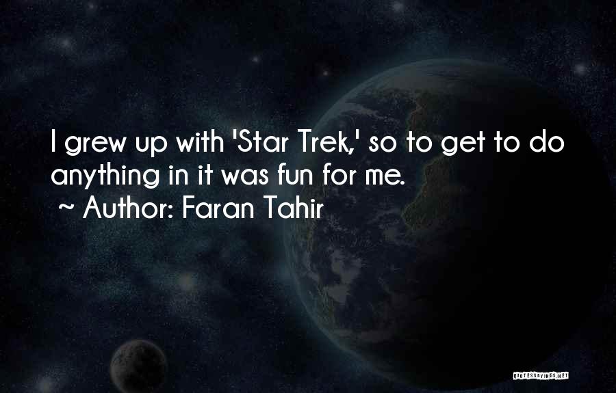 Faran Tahir Quotes: I Grew Up With 'star Trek,' So To Get To Do Anything In It Was Fun For Me.