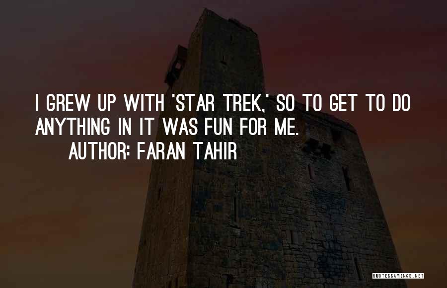 Faran Tahir Quotes: I Grew Up With 'star Trek,' So To Get To Do Anything In It Was Fun For Me.