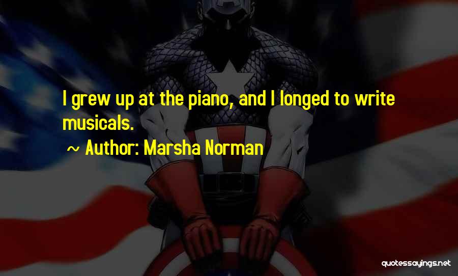 Marsha Norman Quotes: I Grew Up At The Piano, And I Longed To Write Musicals.