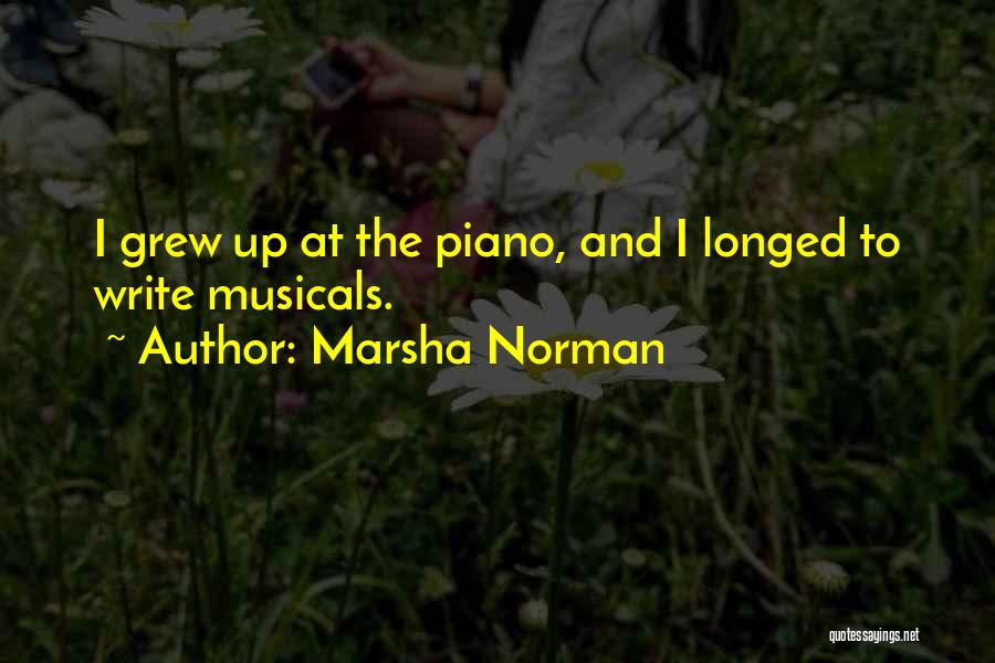 Marsha Norman Quotes: I Grew Up At The Piano, And I Longed To Write Musicals.