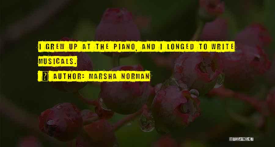 Marsha Norman Quotes: I Grew Up At The Piano, And I Longed To Write Musicals.