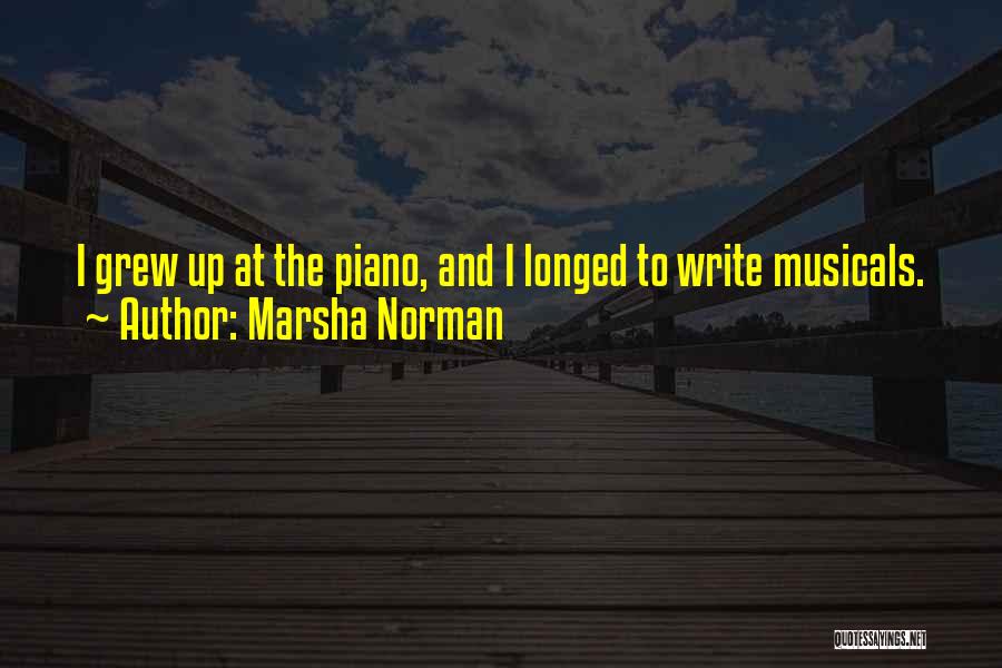 Marsha Norman Quotes: I Grew Up At The Piano, And I Longed To Write Musicals.