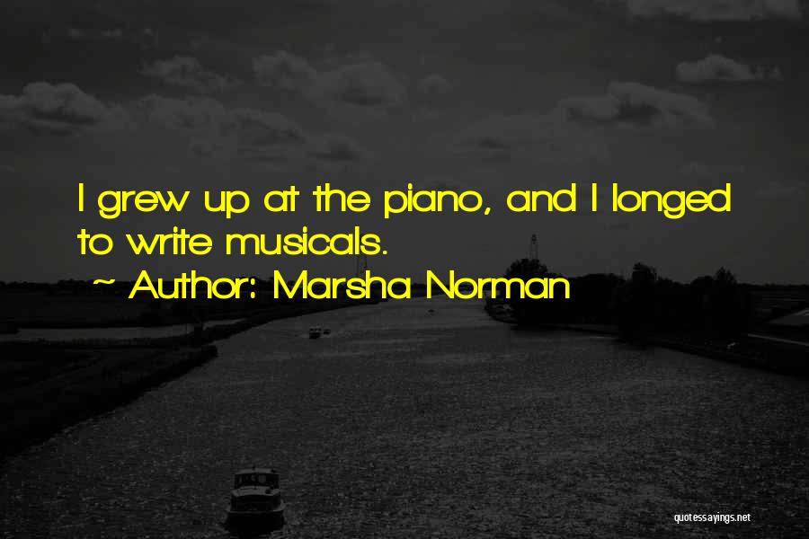 Marsha Norman Quotes: I Grew Up At The Piano, And I Longed To Write Musicals.