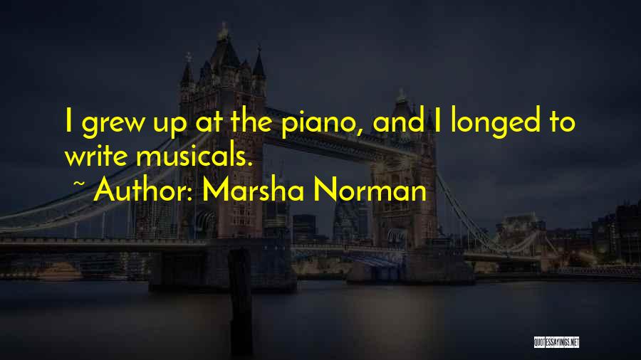 Marsha Norman Quotes: I Grew Up At The Piano, And I Longed To Write Musicals.