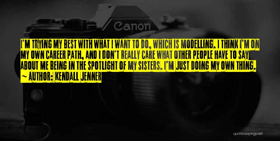 Kendall Jenner Quotes: I'm Trying My Best With What I Want To Do, Which Is Modelling. I Think I'm On My Own Career