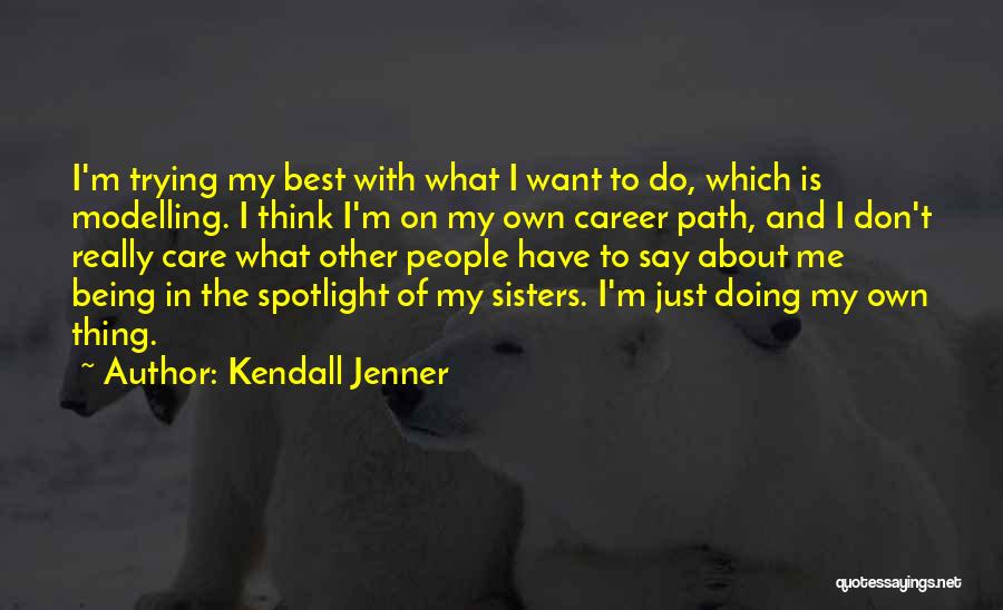 Kendall Jenner Quotes: I'm Trying My Best With What I Want To Do, Which Is Modelling. I Think I'm On My Own Career