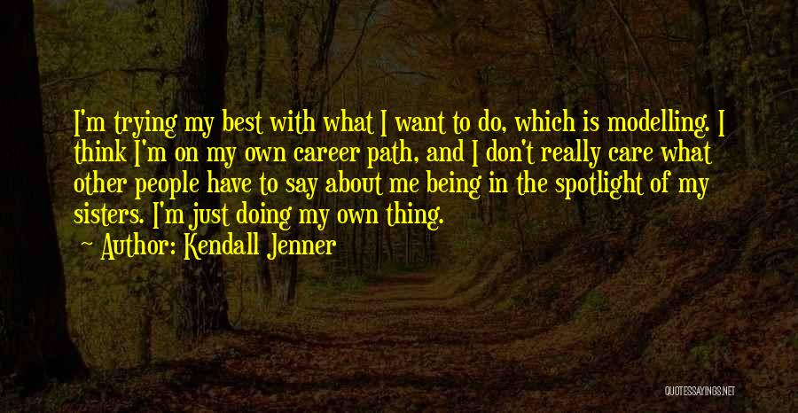 Kendall Jenner Quotes: I'm Trying My Best With What I Want To Do, Which Is Modelling. I Think I'm On My Own Career