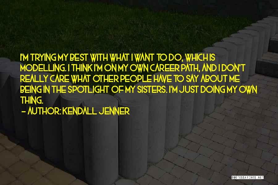 Kendall Jenner Quotes: I'm Trying My Best With What I Want To Do, Which Is Modelling. I Think I'm On My Own Career