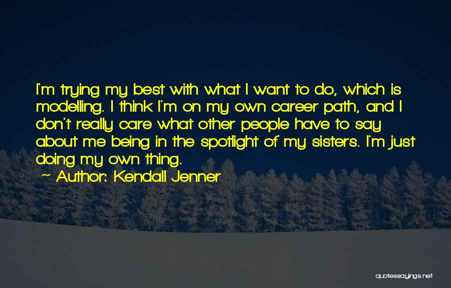 Kendall Jenner Quotes: I'm Trying My Best With What I Want To Do, Which Is Modelling. I Think I'm On My Own Career