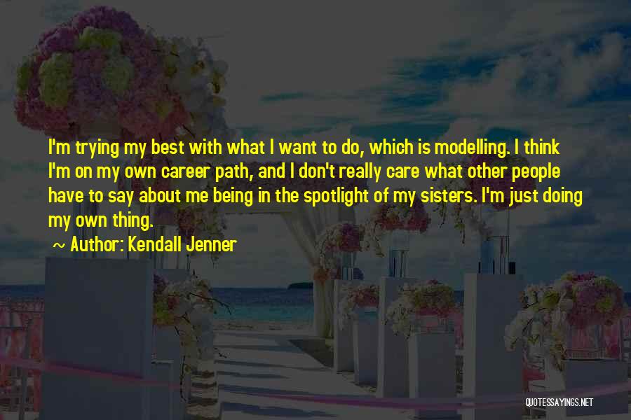 Kendall Jenner Quotes: I'm Trying My Best With What I Want To Do, Which Is Modelling. I Think I'm On My Own Career