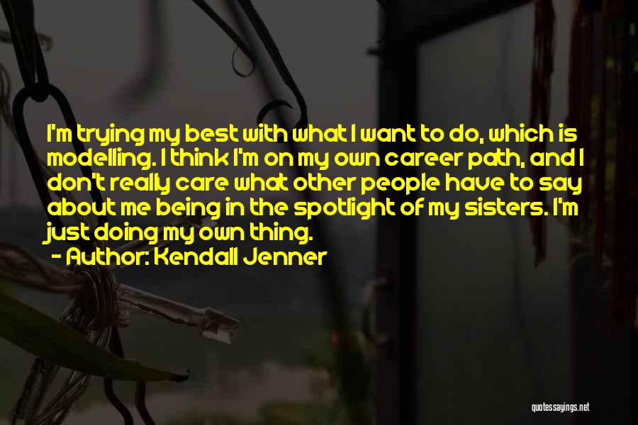 Kendall Jenner Quotes: I'm Trying My Best With What I Want To Do, Which Is Modelling. I Think I'm On My Own Career