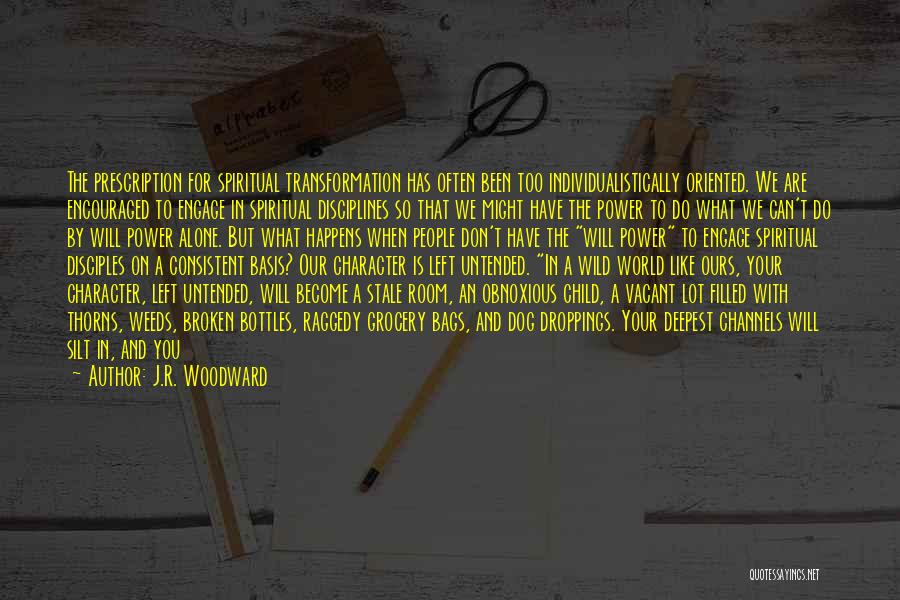 J.R. Woodward Quotes: The Prescription For Spiritual Transformation Has Often Been Too Individualistically Oriented. We Are Encouraged To Engage In Spiritual Disciplines So