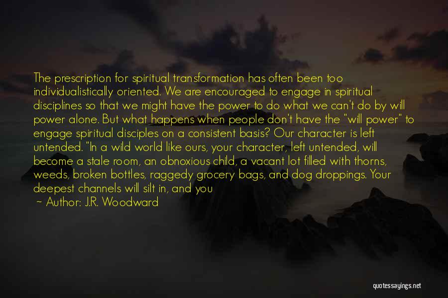 J.R. Woodward Quotes: The Prescription For Spiritual Transformation Has Often Been Too Individualistically Oriented. We Are Encouraged To Engage In Spiritual Disciplines So