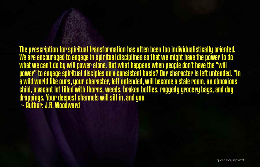 J.R. Woodward Quotes: The Prescription For Spiritual Transformation Has Often Been Too Individualistically Oriented. We Are Encouraged To Engage In Spiritual Disciplines So