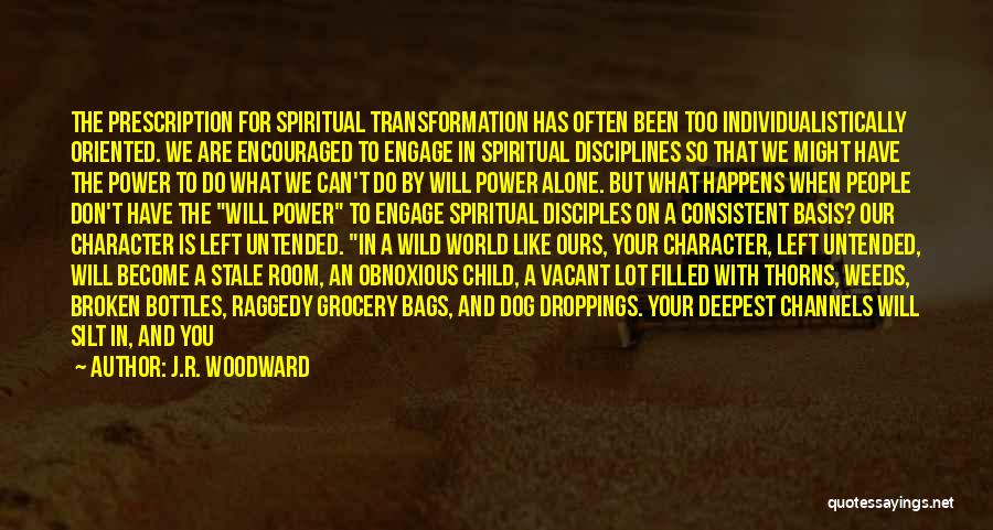 J.R. Woodward Quotes: The Prescription For Spiritual Transformation Has Often Been Too Individualistically Oriented. We Are Encouraged To Engage In Spiritual Disciplines So