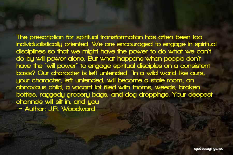 J.R. Woodward Quotes: The Prescription For Spiritual Transformation Has Often Been Too Individualistically Oriented. We Are Encouraged To Engage In Spiritual Disciplines So