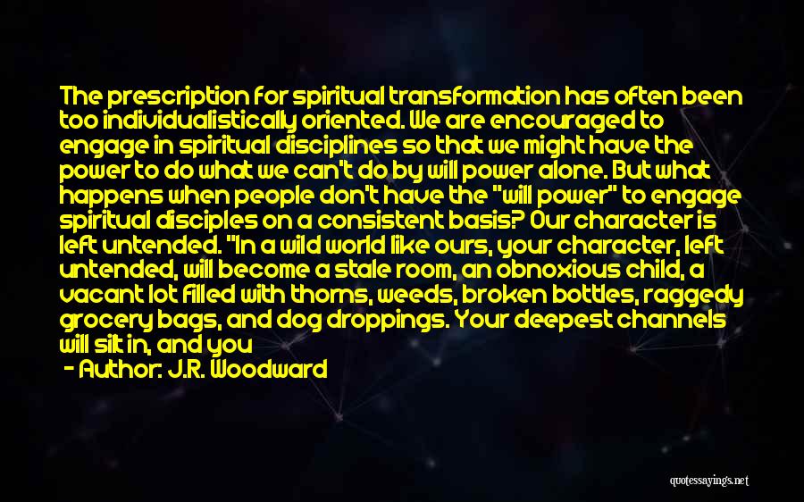 J.R. Woodward Quotes: The Prescription For Spiritual Transformation Has Often Been Too Individualistically Oriented. We Are Encouraged To Engage In Spiritual Disciplines So