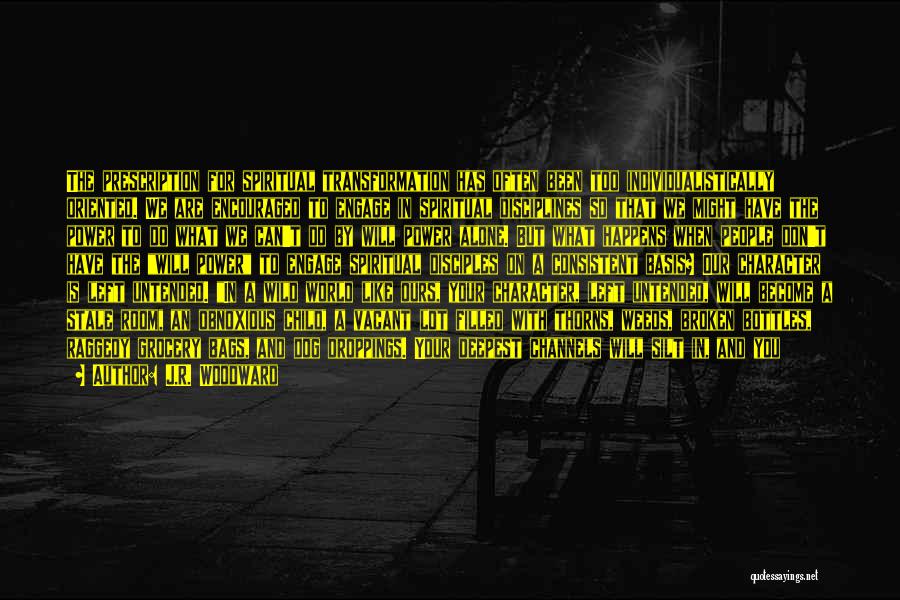 J.R. Woodward Quotes: The Prescription For Spiritual Transformation Has Often Been Too Individualistically Oriented. We Are Encouraged To Engage In Spiritual Disciplines So