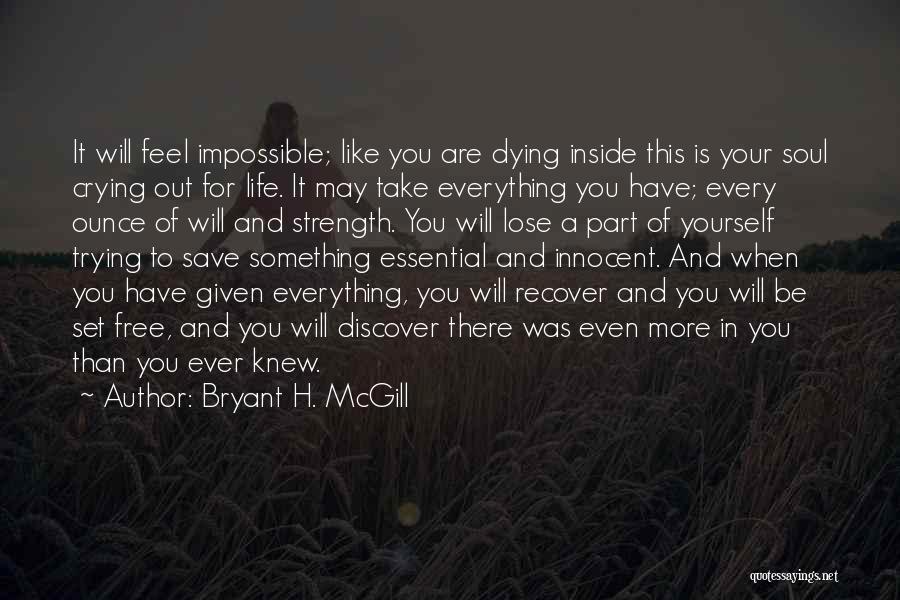 Bryant H. McGill Quotes: It Will Feel Impossible; Like You Are Dying Inside This Is Your Soul Crying Out For Life. It May Take