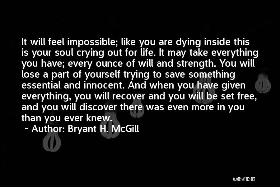 Bryant H. McGill Quotes: It Will Feel Impossible; Like You Are Dying Inside This Is Your Soul Crying Out For Life. It May Take