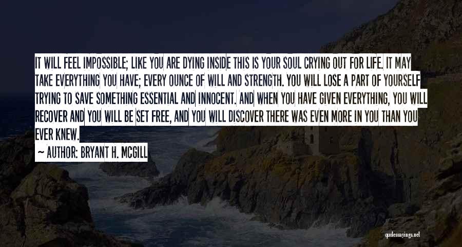 Bryant H. McGill Quotes: It Will Feel Impossible; Like You Are Dying Inside This Is Your Soul Crying Out For Life. It May Take